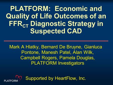 PLATFORM: Economic and Quality of Life Outcomes of an FFR CT Diagnostic Strategy in Suspected CAD Mark A Hlatky, Bernard De Bruyne, Gianluca Pontone, Manesh.