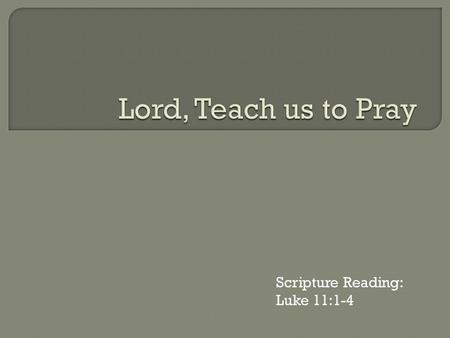 Scripture Reading: Luke 11:1-4. Matthew 6:1-8 “Beware of practicing your righteousness before men to be noticed by them; otherwise you have no reward.