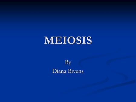 MEIOSIS By Diana Bivens. Meiosis vs. Mitosis Mitosis: period of nuclear division in which two daughter cells are formed, each identical to the parent.