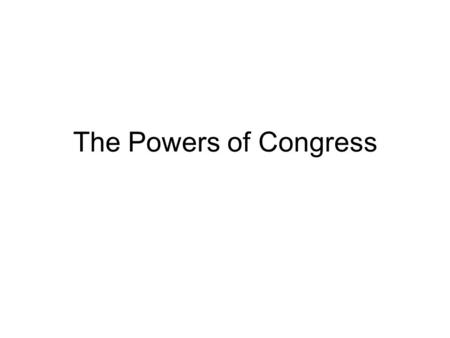 The Powers of Congress. Powers Granted to Congress Delegated powers give Congress the authority to make laws in five important areas –Financing Government.