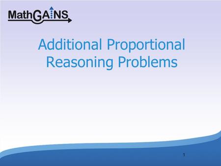 1 Additional Proportional Reasoning Problems. Proportional Reasoning Deliberate use of multiplicative relationships to compare and to predict.