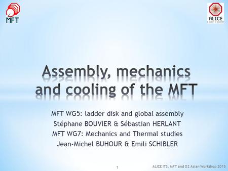 MFT WG5: ladder disk and global assembly Stéphane BOUVIER & Sébastian HERLANT MFT WG7: Mechanics and Thermal studies Jean-Michel BUHOUR & Emili SCHIBLER.