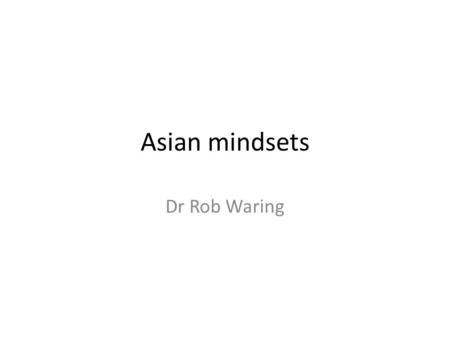 Asian mindsets Dr Rob Waring. North East Asia Two basic mindsets – ‘fixed mindset’ and ‘growth mindset’ Fixed mindset – Adults and children – Very common.