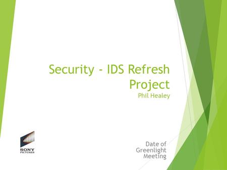 Security - IDS Refresh Project Phil Healey Date of Greenlight Meeting.
