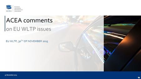 ACEA comments on EU WLTP issues EU WLTP, 30 TH OF NOVEMBER 2015 1 30 November 2015.