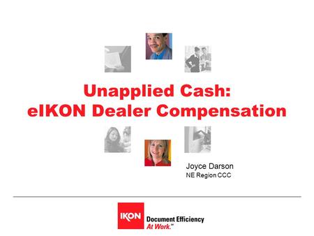 Unapplied Cash: eIKON Dealer Compensation Joyce Darson NE Region CCC.