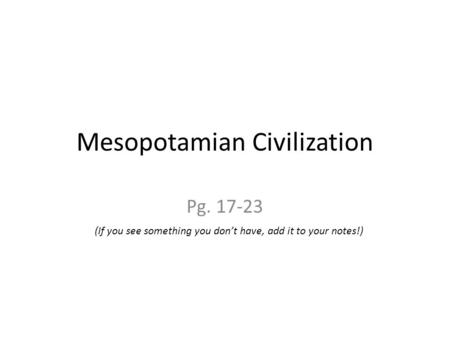 Mesopotamian Civilization Pg. 17-23 (If you see something you don’t have, add it to your notes!)