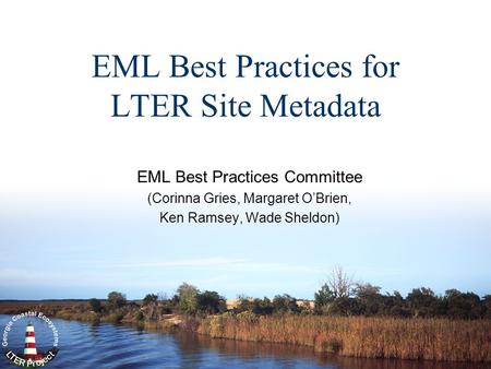 EML Best Practices for LTER Site Metadata EML Best Practices Committee (Corinna Gries, Margaret O’Brien, Ken Ramsey, Wade Sheldon)