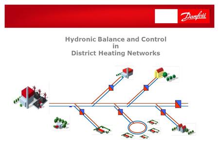 1 |1 | Danfoss District Energy Hydronic Balance and Control in District Heating Networks.
