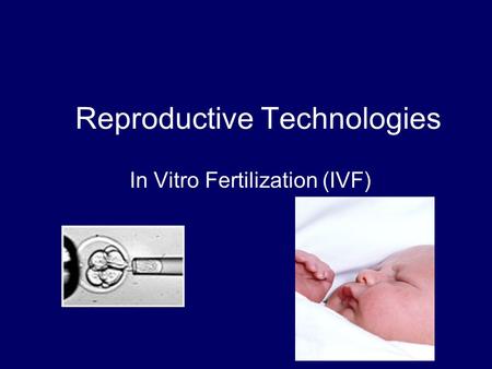 Reproductive Technologies In Vitro Fertilization (IVF)