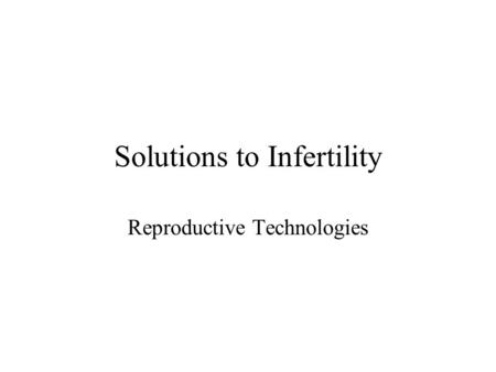 Solutions to Infertility Reproductive Technologies.