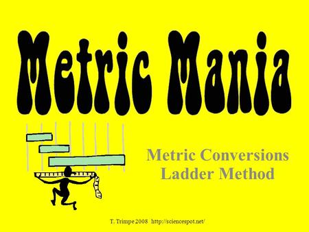 Metric Conversions Ladder Method T. Trimpe 2008