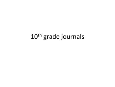 10 th grade journals. Journal #1-- 10/21 Instructions: Answer the following journal prompt in section two of your English binder. Responses should be.