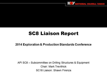 SC8 Liaison Report 2014 Exploration & Production Standards Conference API SC8 – Subcommittee on Drilling Structures & Equipment Chair: Mark Trevithick.