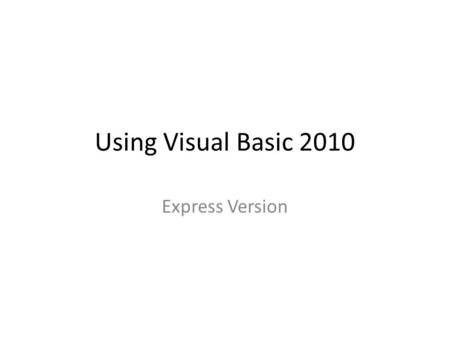 Using Visual Basic 2010 Express Version. Studio vs Express For most purposes irrespective the version of Visual Studio the express version is sufficient.