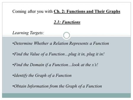Coming after you with Ch. 2: Functions and Their Graphs 2.1: Functions Learning Targets: Determine Whether a Relation Represents a Function Find the Value.