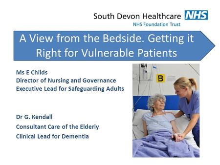 A View from the Bedside. Getting it Right for Vulnerable Patients Ms E Childs Director of Nursing and Governance Executive Lead for Safeguarding Adults.