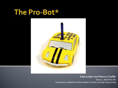The Pro-Bot* Kate Lester and Nancy Chaffer Term 2, 2010 PCS TPL