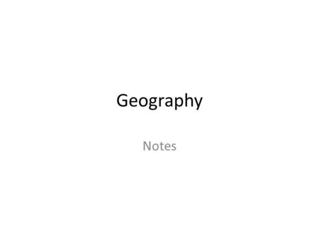 Geography Notes. Geography: The study of features on Earth’s surface including landforms, bodies of water, climate, plants, animals and people. There.
