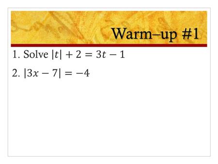 Warm–up #1. Warm–up #1 Solutions Isolate Abs Val Check in original!! NOT a soln!