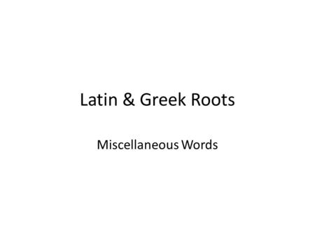 Latin & Greek Roots Miscellaneous Words. elektron Pronunciation: [eh LEK tron] Definition: amber DerivativeMeaning 1.__________________________________.