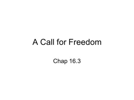 A Call for Freedom Chap 16.3. Terms/People for this section Emancipation - to set free Ratified – to approve Thirteenth Amendment- Amendment to abolish.