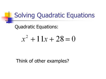 Solving Quadratic Equations Quadratic Equations: Think of other examples?
