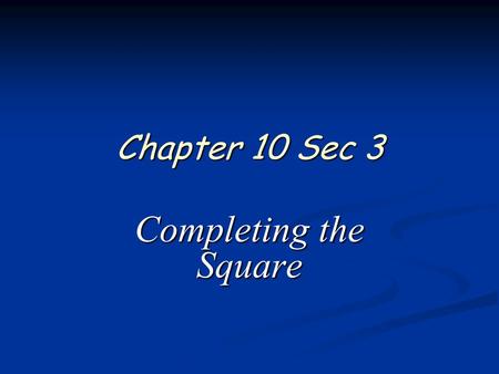 Chapter 10 Sec 3 Completing the Square. 2 of 19 Algebra 1 Chapter 10 Sections 3 & 4 Use Square Root Property Solve x 2 + 10x + 25 = 49. First & Last term.