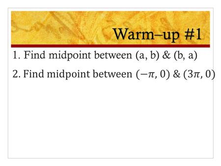 Warm–up #1. Warm–up #1 Solutions 1. Find midpoint between (a, b) & (b, a)