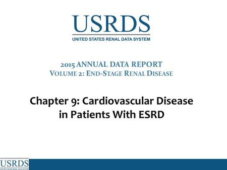 2015 ANNUAL DATA REPORT V OLUME 2: E ND -S TAGE R ENAL D ISEASE Chapter 9: Cardiovascular Disease in Patients With ESRD.