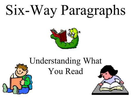 Six-Way Paragraphs Understanding What You Read. Six-Way Paragraphs use six types of questions to help you strengthen the basic skills necessary for reading.