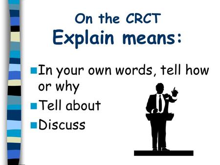 On the CRCT Explain means: In your own words, tell how or why Tell about Discuss.