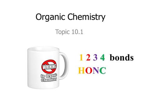 Organic Chemistry Topic 10.1 CHONCCHONC 4 1 2 3 4 bonds.