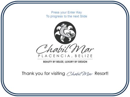 Thank you for visiting Resort! Press your Enter Key To progress to the next Slide.