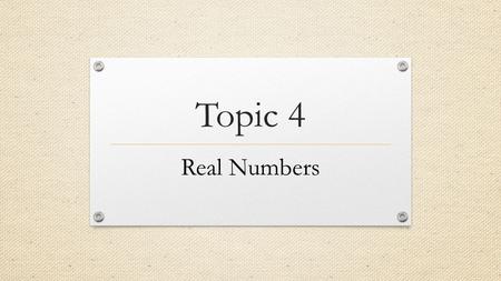 Topic 4 Real Numbers. 8.1.1 Rational Numbers To express a fraction as a decimal, divide the numerator by the denominator.
