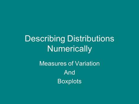 Describing Distributions Numerically Measures of Variation And Boxplots.