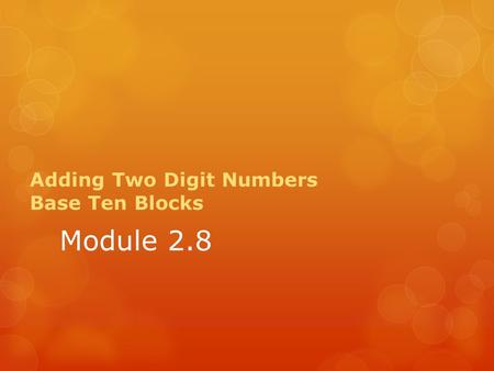 Module 2.8 Adding Two Digit Numbers Base Ten Blocks.