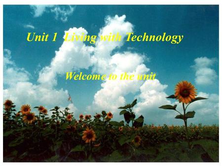 Unit 1 Living with Technology Welcome to the unit.