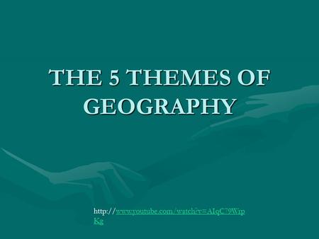 THE 5 THEMES OF GEOGRAPHY  Kgwww.youtube.com/watch?v=AIqC79Wrp Kg.