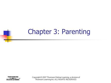 Copyright © 2007 Thomson Delmar Learning, a division of Thomson Learning Inc. ALL RIGHTS RESERVED. Chapter 3: Parenting.