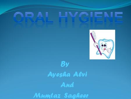 By Ayesha Alvi And Mumtaz Sagheer. Oral hygiene is the practice of keeping the mouth and teeth clean to prevent dental problems, most commonly, dental.