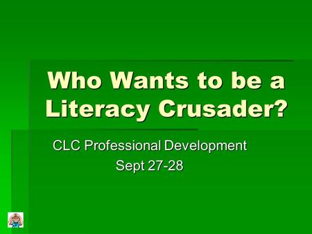 Who Wants to be a Literacy Crusader? CLC Professional Development Sept 27-28.