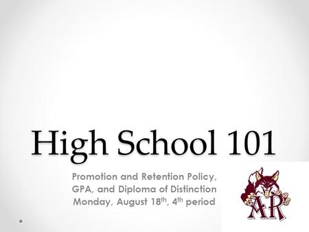 High School 101 Promotion and Retention Policy, GPA, and Diploma of Distinction Monday, August 18 th, 4 th period.