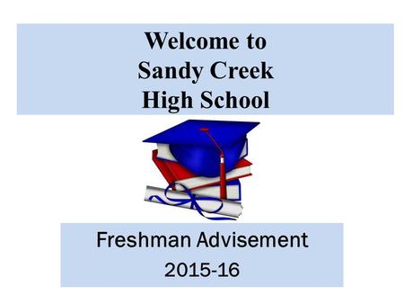 Welcome to Sandy Creek High School Freshman Advisement 2015-16.