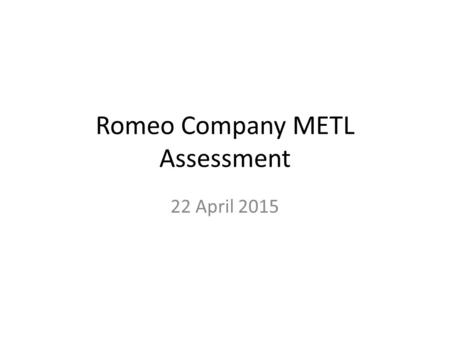 Romeo Company METL Assessment 22 April 2015. Overall Assessment Last YearThis Year AcademicPP MilitaryUU (Improvement) Moral-EthicalTT Physical FitnessUT.