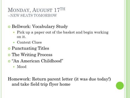 M ONDAY, A UGUST 17 TH --N EW SEATS TOMORROW Bellwork: Vocabulary Study Pick up a paper out of the basket and begin working on it. Context Clues Punctuating.