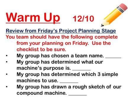 Warm Up 12/10 Review from Friday’s Project Planning Stage You team should have the following complete from your planning on Friday. Use the checklist to.