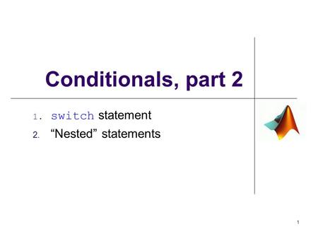 1. switch statement 2. “Nested” statements Conditionals, part 2 1.