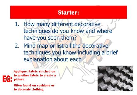 Starter: 1.How many different decorative techniques do you know and where have you seen them? 2.Mind map or list all the decorative techniques you know.