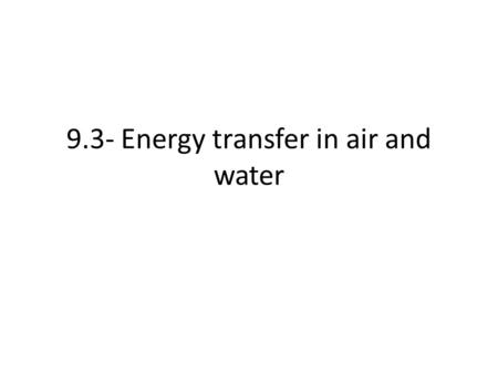 9.3- Energy transfer in air and water. Heat transfer Heat transfer = the movement of thermal energy from area of higher temp. to area of lower temp. Heat.